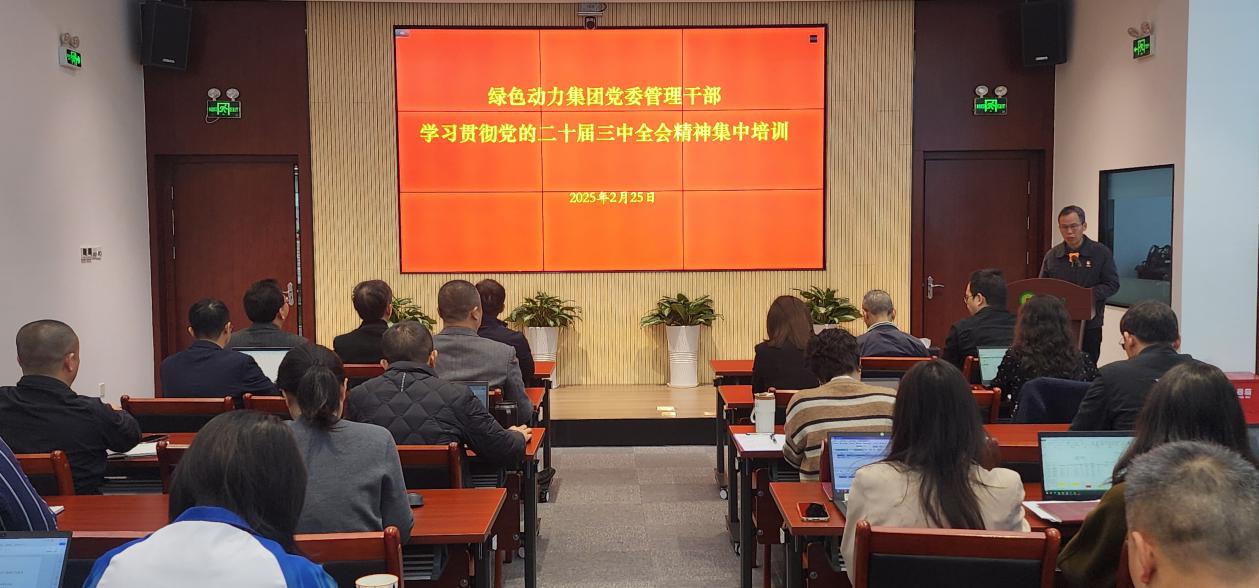 綠色動力集團黨委舉辦學習貫徹黨的二十屆三中全會精神集中培訓班：筑牢高質量發(fā)展思想根基